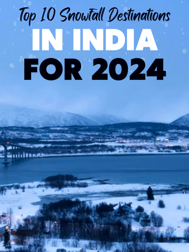 Top 10 Snowfall Destinations In India For 2024